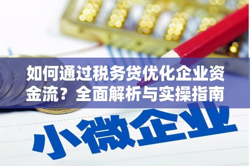 福田如何通过税务贷优化企业资金流？全面解析与实操指南