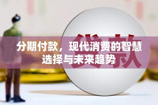 福田分期付款，现代消费的智慧选择与未来趋势
