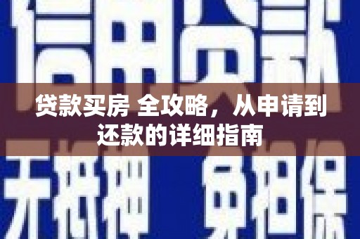 福田贷款买房 全攻略，从申请到还款的详细指南
