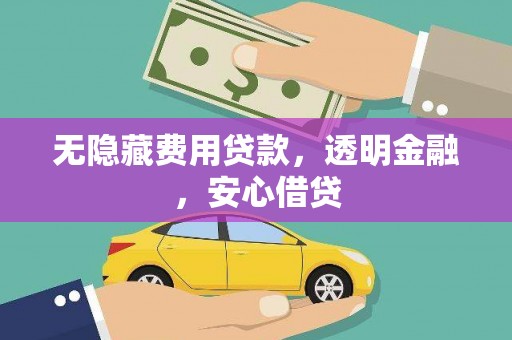 福田无隐藏费用贷款，透明金融，安心借贷