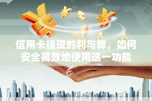 福田信用卡提现的利与弊，如何安全高效地使用这一功能