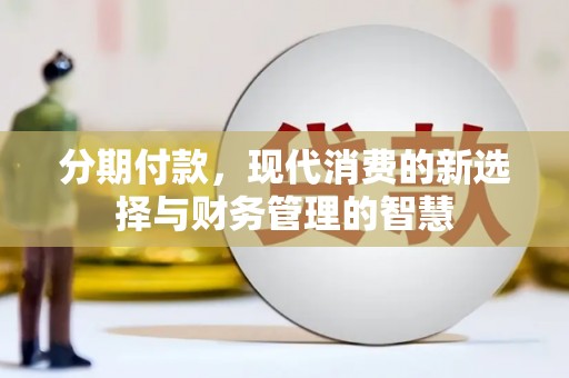 福田分期付款，现代消费的新选择与财务管理的智慧