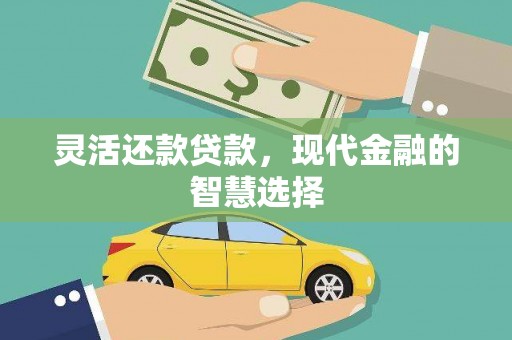 福田灵活还款贷款，现代金融的智慧选择