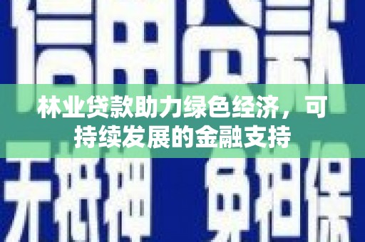 福田林业贷款助力绿色经济，可持续发展的金融支持