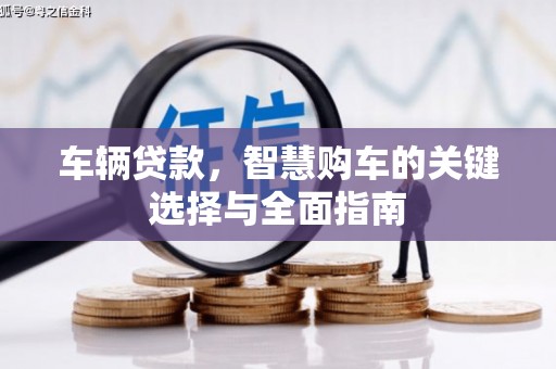 福田车辆贷款，智慧购车的关键选择与全面指南