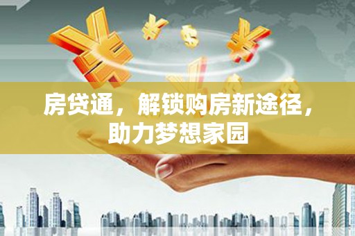 福田房贷通，解锁购房新途径，助力梦想家园