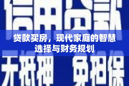 福田贷款买房，现代家庭的智慧选择与财务规划