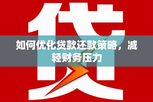 福田如何优化贷款还款策略，减轻财务压力