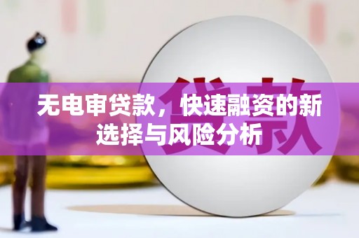 福田无电审贷款，快速融资的新选择与风险分析