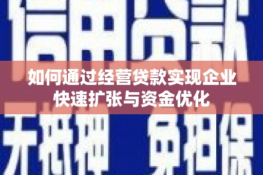 福田如何通过经营贷款实现企业快速扩张与资金优化