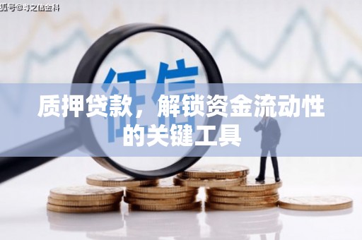 福田质押贷款，解锁资金流动性的关键工具
