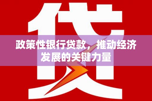 福田政策性银行贷款，推动经济发展的关键力量