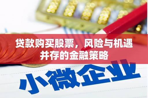福田贷款购买股票，风险与机遇并存的金融策略