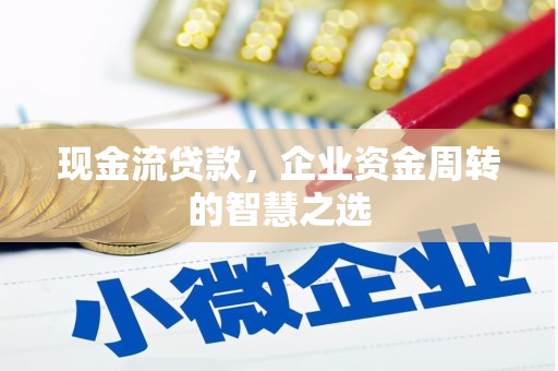 福田现金流贷款，企业资金周转的智慧之选