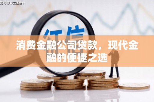 福田消费金融公司贷款，现代金融的便捷之选