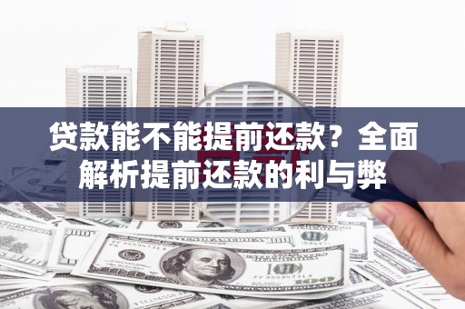 福田贷款能不能提前还款？全面解析提前还款的利与弊