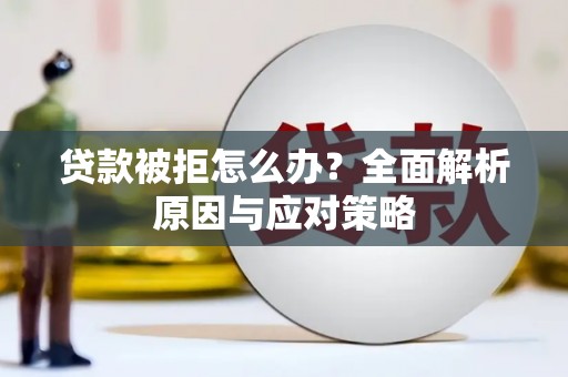 福田贷款被拒怎么办？全面解析原因与应对策略