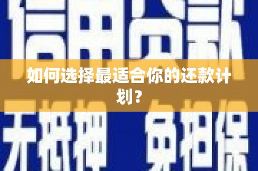 福田如何选择最适合你的还款计划？
