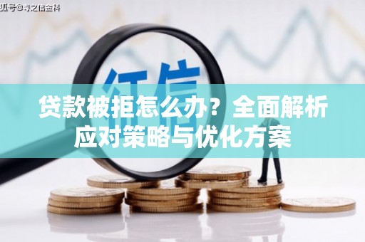 福田贷款被拒怎么办？全面解析应对策略与优化方案